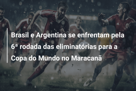 Brasil e Argentina se enfrentam pela 6ª rodada das eliminatórias para a Copa do Mundo no Maracanã