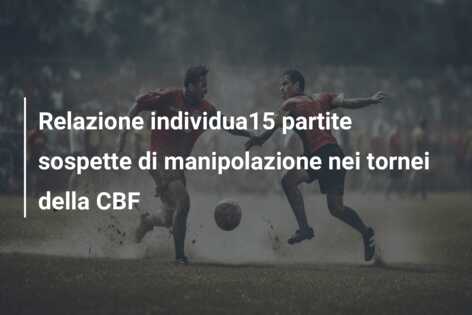 Relazione individua15 partite sospette di manipolazione nei tornei della CBF