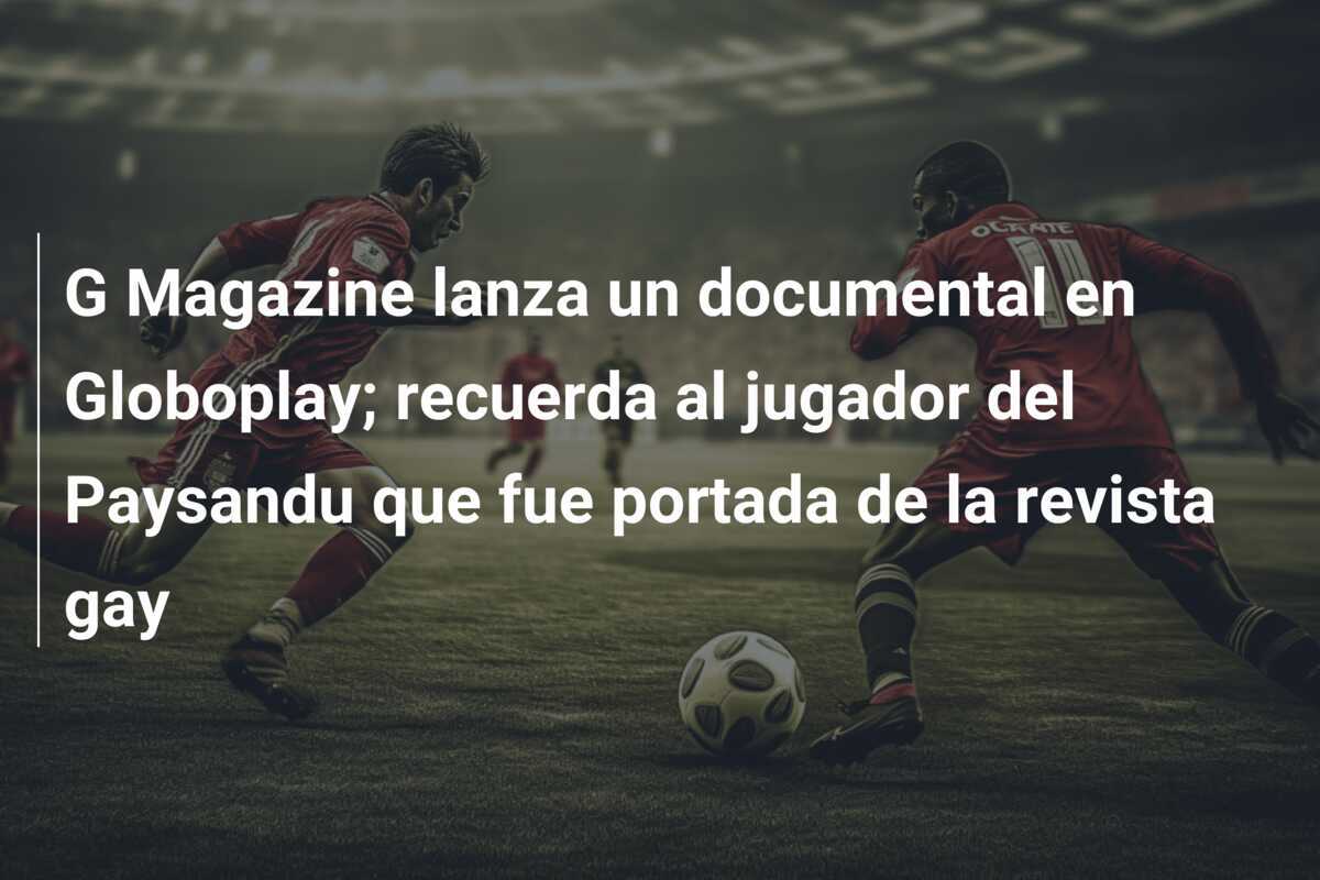 G Magazine lanza un documental en Globoplay; recuerda al jugador del Paysandu que fue portada de la revista gay