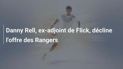Danny Rell, ex-adjoint de Flick, décline l'offre des Rangers