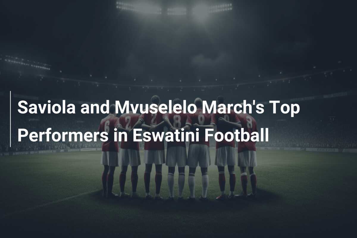 Saviola and Mvuselelo March's Top Performers in Eswatini Football