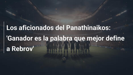 Los aficionados del Panathinaikos: 'Ganador es la palabra que mejor define a Rebrov'