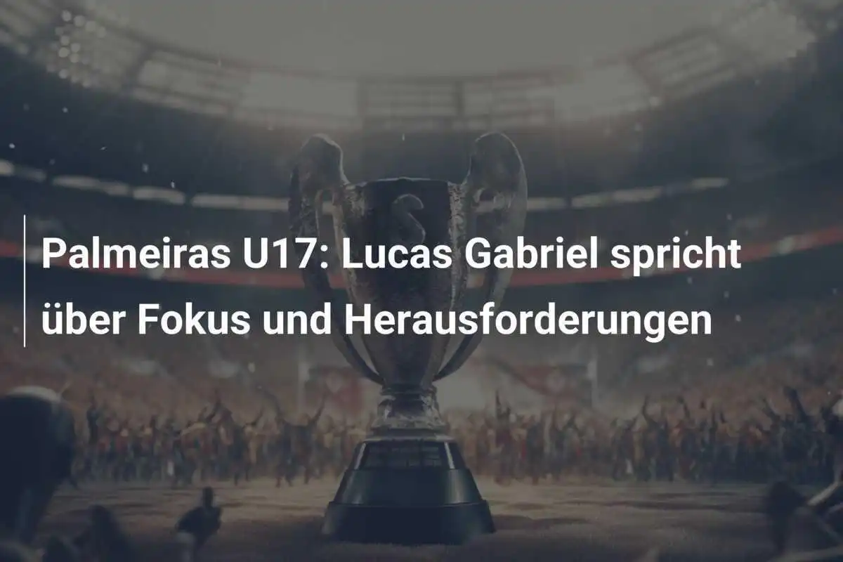 Palmeiras U17: Lucas Gabriel spricht über Fokus und Herausforderungen