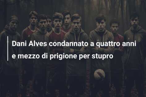 Dani Alves condannato a quattro anni e mezzo di prigione per stupro