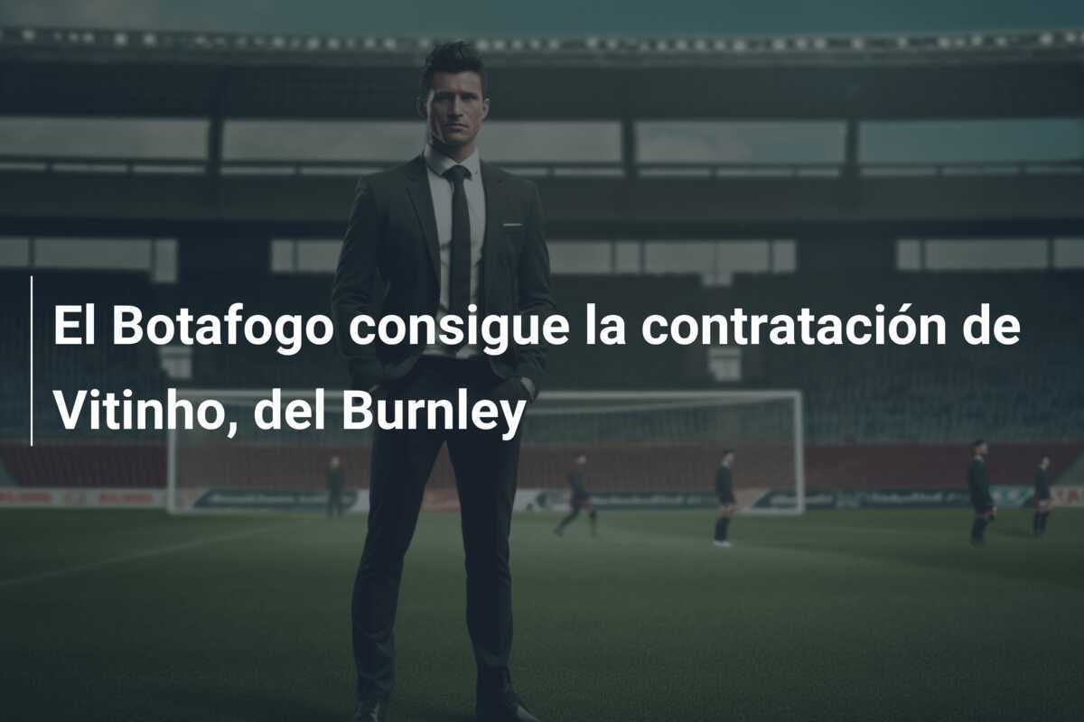 El Botafogo consigue la contratación de Vitinho, del Burnley