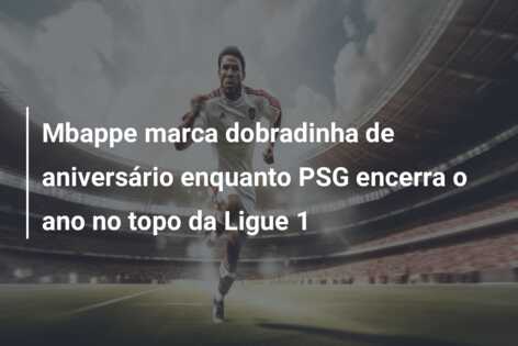 Mbappe marca dobradinha de aniversário enquanto PSG encerra o ano no topo da Ligue 1