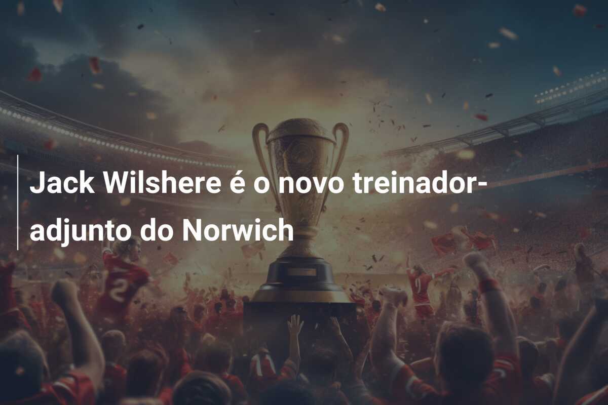 Jack Wilshere é o novo treinador-adjunto do Norwich