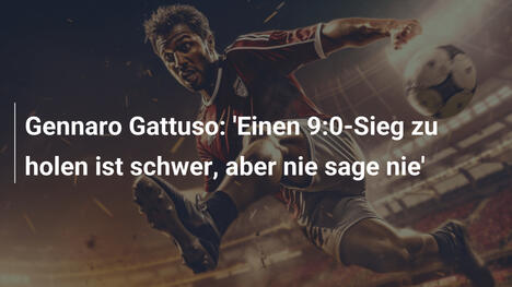 Gennaro Gattuso: 'Einen 9:0-Sieg zu holen ist schwer, aber nie sage nie'