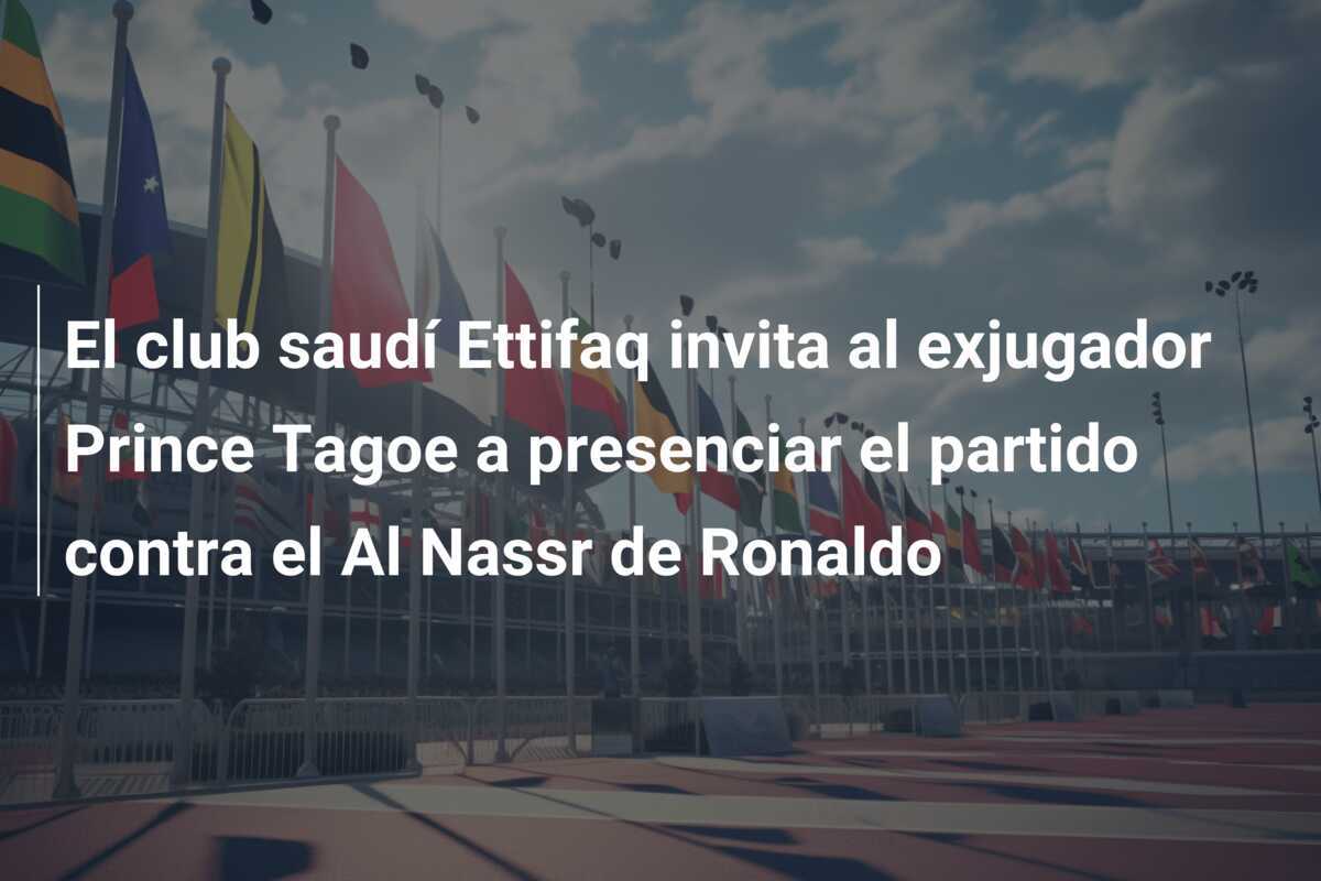 El club saudí Ettifaq invita al exjugador Prince Tagoe a presenciar el partido contra el Al Nassr de Ronaldo