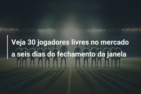 Veja 30 jogadores livres no mercado a seis dias do fechamento da janela