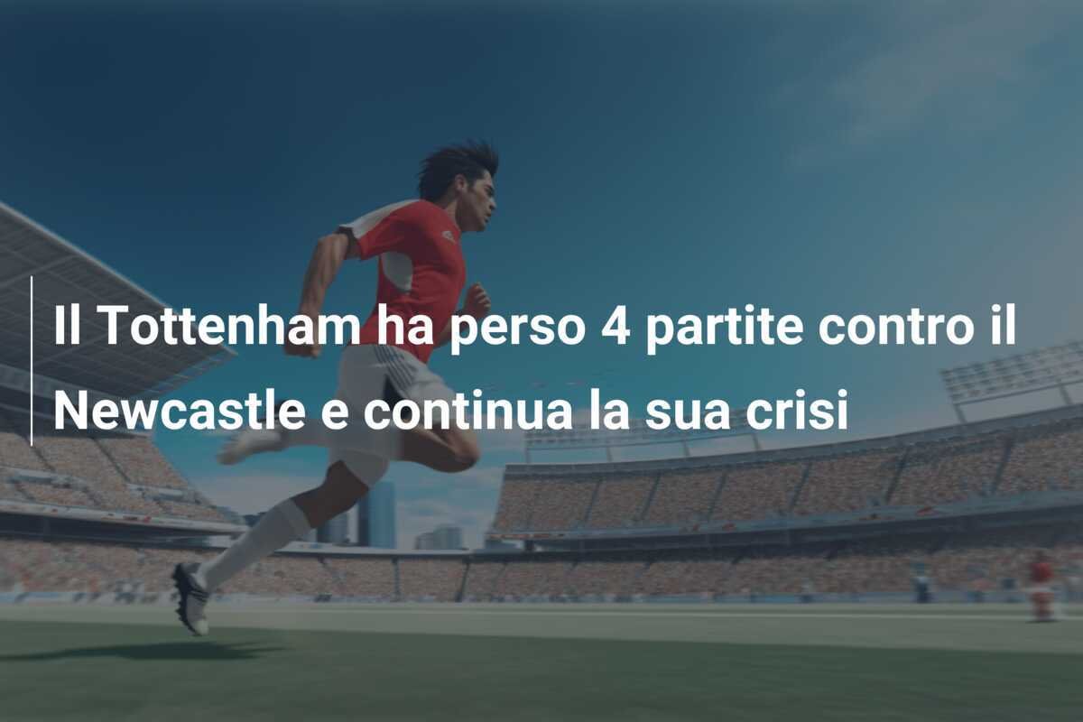 Il Tottenham ha perso 4 partite contro il Newcastle e continua la sua crisi