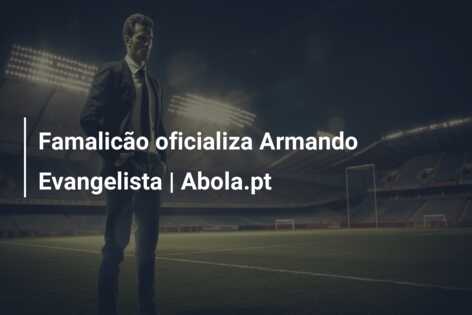 Famalicão oficializa Armando Evangelista | Abola.pt