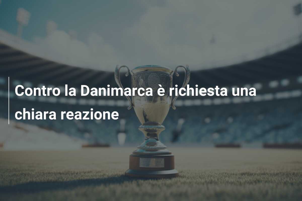 Contro la Danimarca è richiesta una chiara reazione