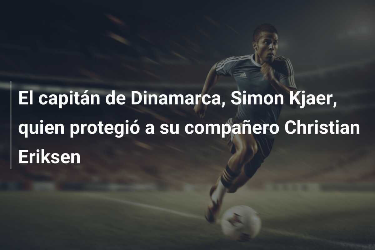 El capitán de Dinamarca, Simon Kjaer, quien protegió a su compañero Christian Eriksen