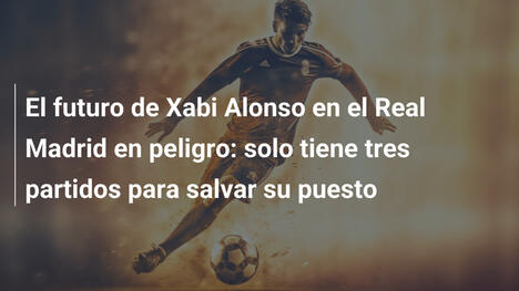 El futuro de Xabi Alonso en el Real Madrid en peligro: solo tiene tres partidos para salvar su puesto