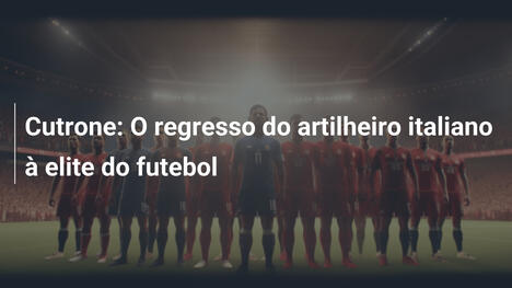 Cutrone: O regresso do artilheiro italiano à elite do futebol