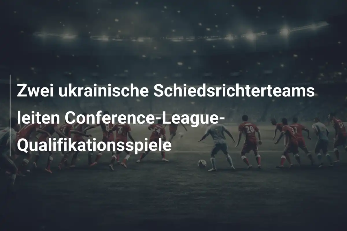 Zwei ukrainische Schiedsrichterteams leiten Conference-League-Qualifikationsspiele