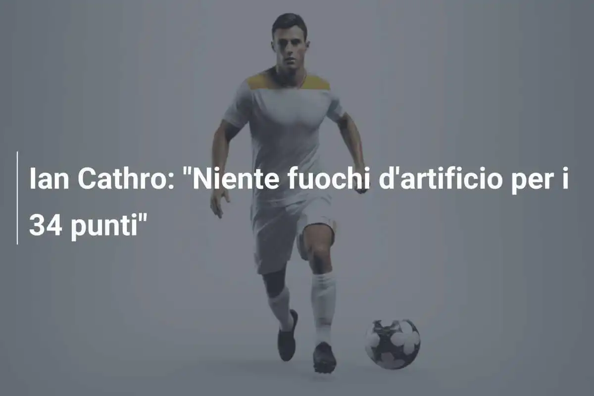 Ian Cathro: "Niente fuochi d'artificio per i 34 punti"