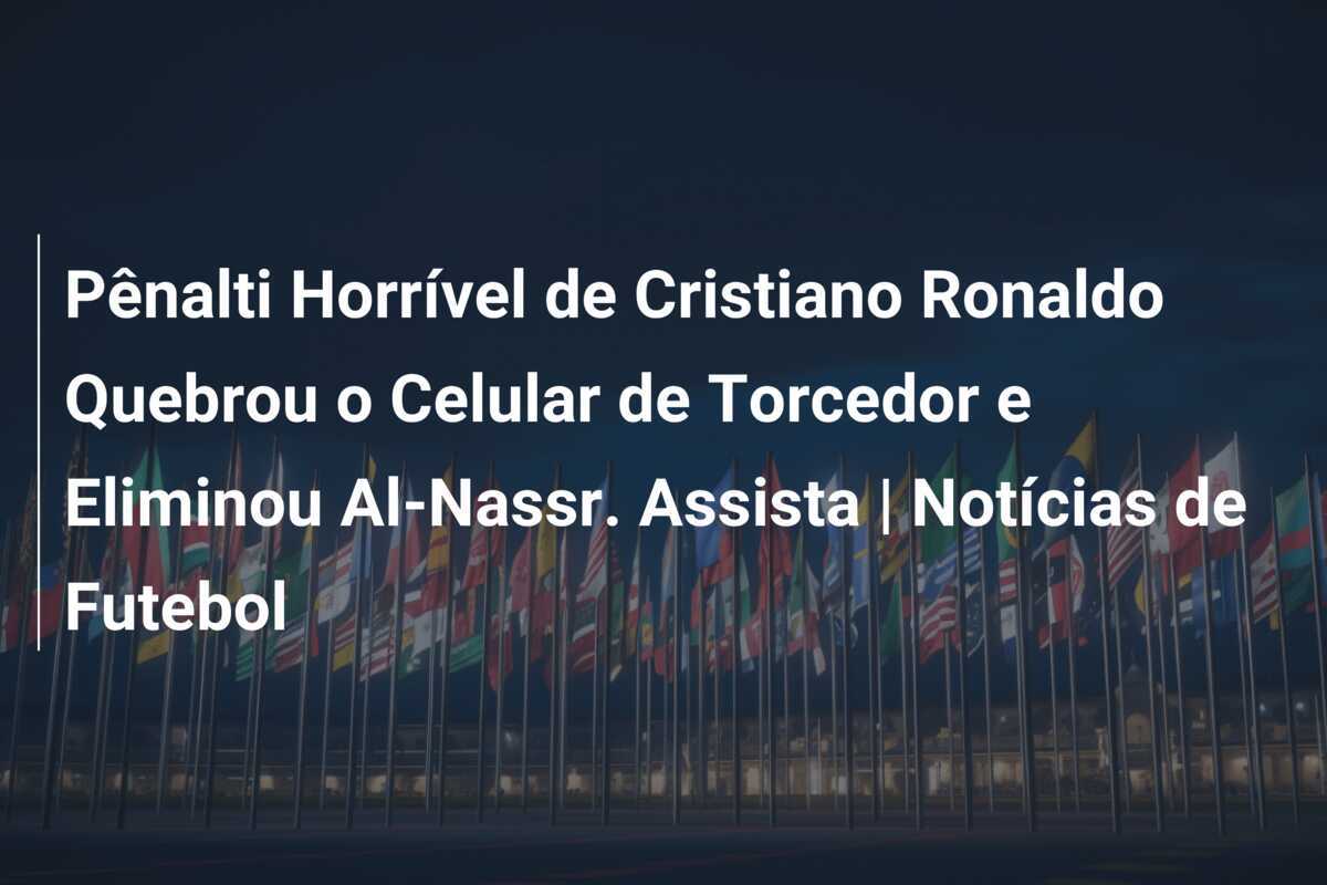 Pênalti Horrível de Cristiano Ronaldo Quebrou o Celular de Torcedor e Eliminou Al-Nassr. Assista | Notícias de Futebol