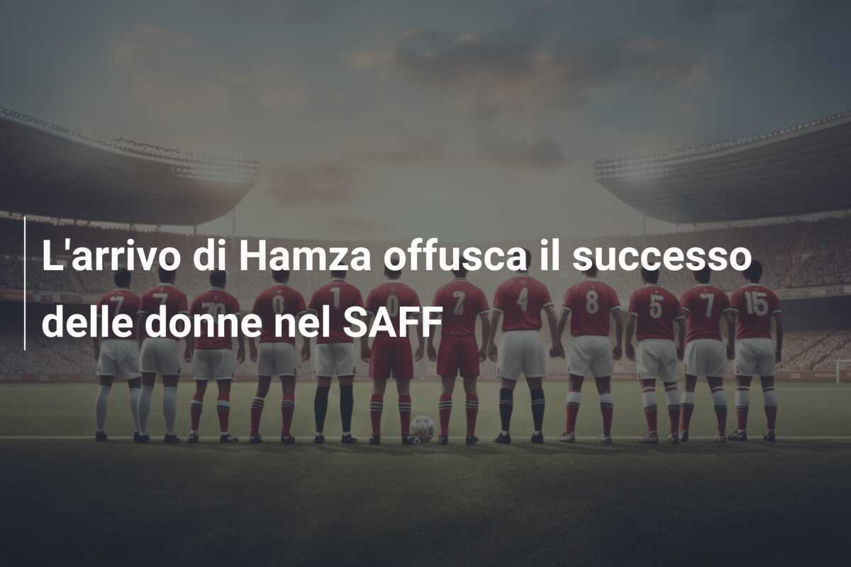 L'arrivo di Hamza offusca il successo delle donne nel SAFF