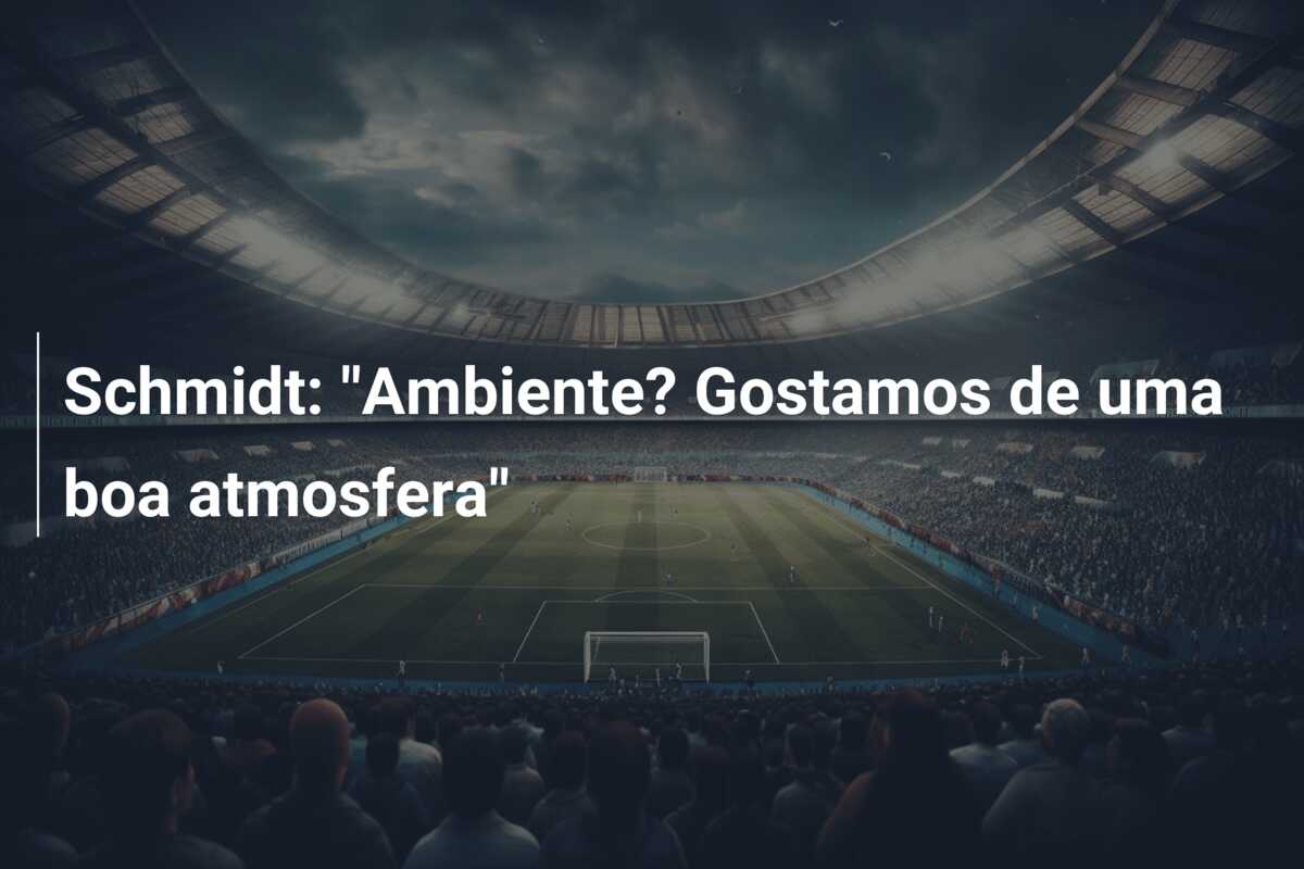 Schmidt: “Ambiente? Gostamos de uma boa atmosfera”