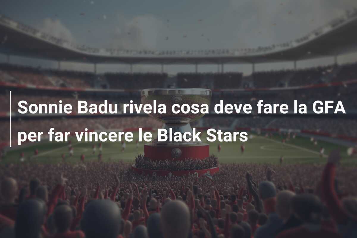 Sonnie Badu rivela cosa deve fare la GFA per far vincere le Black Stars