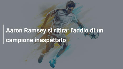 Aaron Ramsey si ritira: l'addio di un campione inaspettato