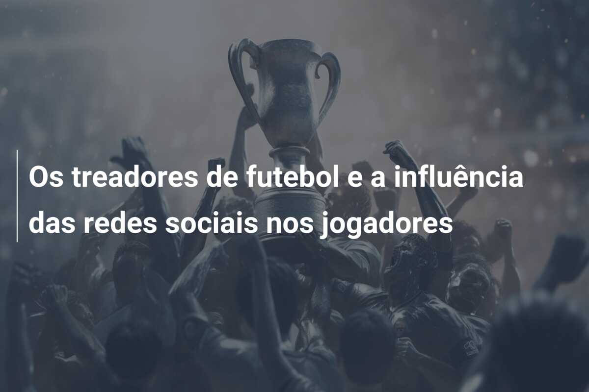 Os treadores de futebol e a influência das redes sociais nos jogadores