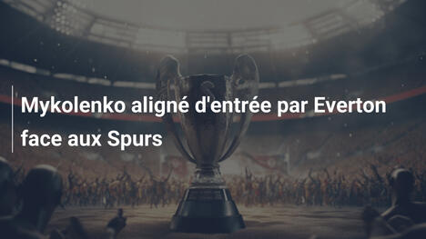 Mykolenko aligné d'entrée par Everton face aux Spurs