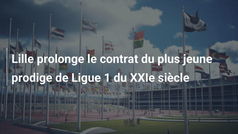 Lille prolonge le contrat du plus jeune prodige de Ligue 1 du XXIe siècle
