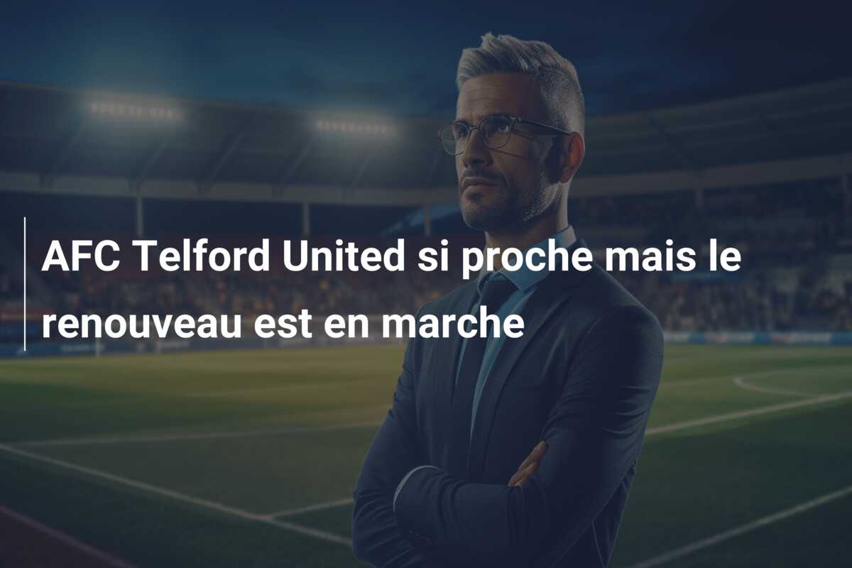 AFC Telford United si proche mais le renouveau est en marche