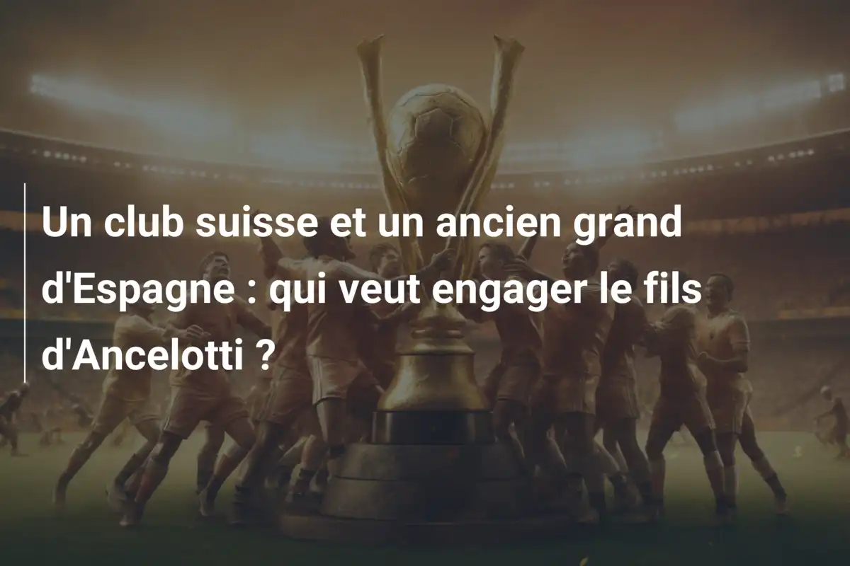 Un club suisse et un ancien grand d'Espagne : qui veut engager le fils d'Ancelotti ?