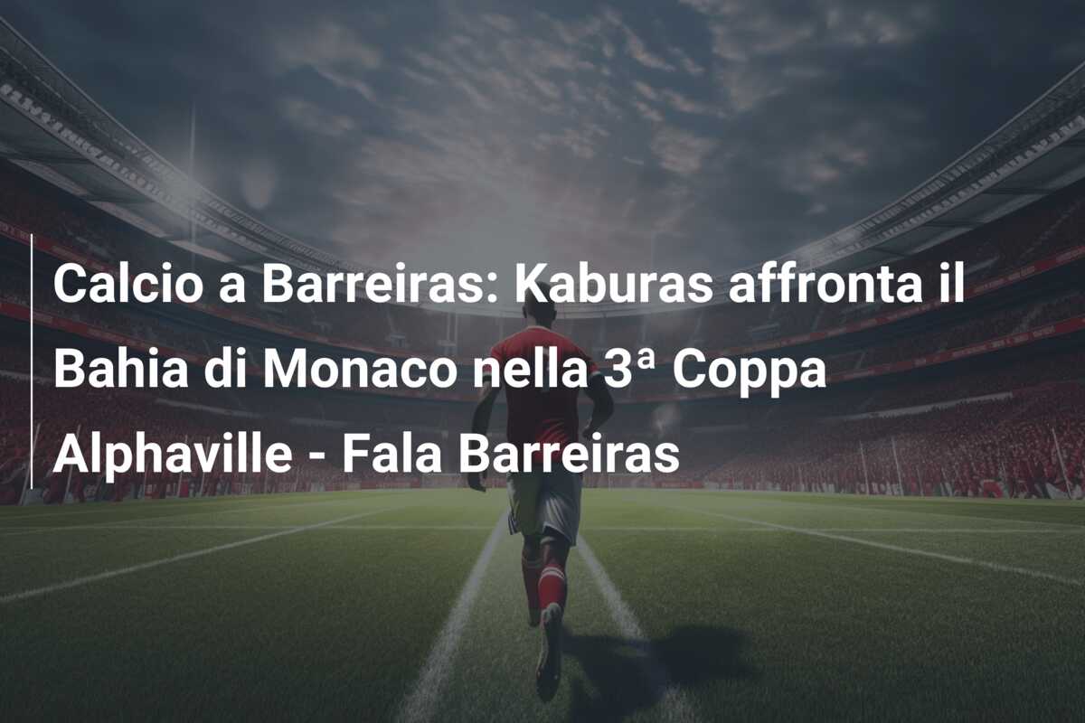 Calcio a Barreiras: Kaburas affronta il Bahia di Monaco nella 3ª Coppa Alphaville – Fala Barreiras