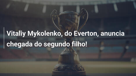 Vitaliy Mykolenko, do Everton, anuncia chegada do segundo filho!