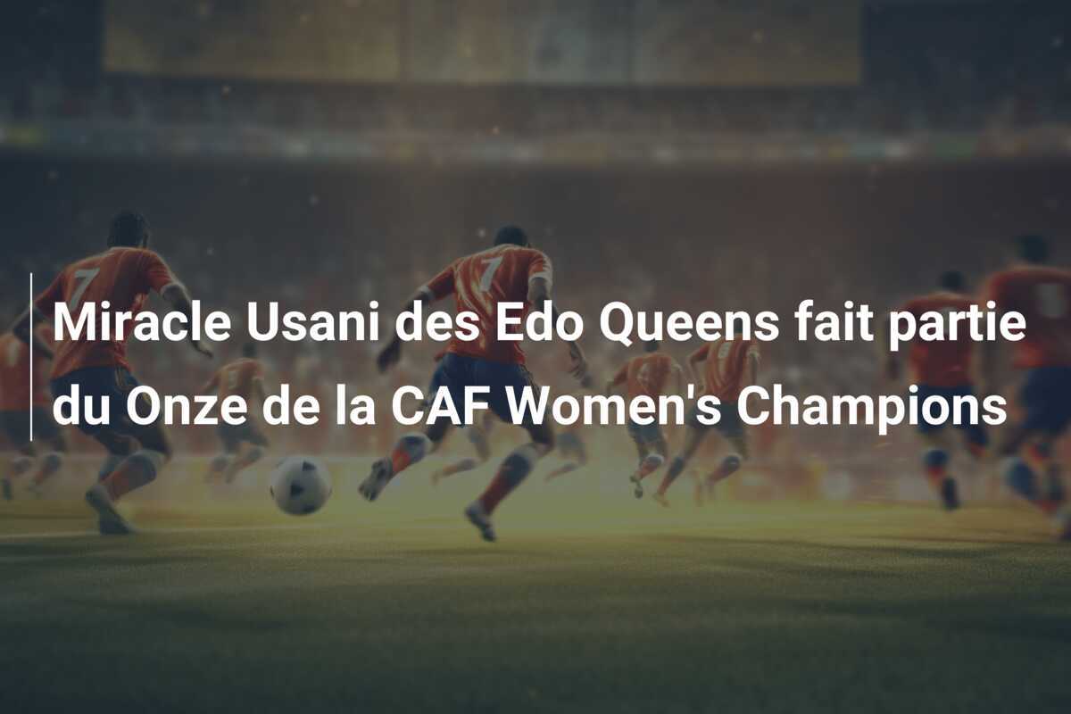 Miracle Usani des Edo Queens fait partie du Onze de la CAF Women's Champions