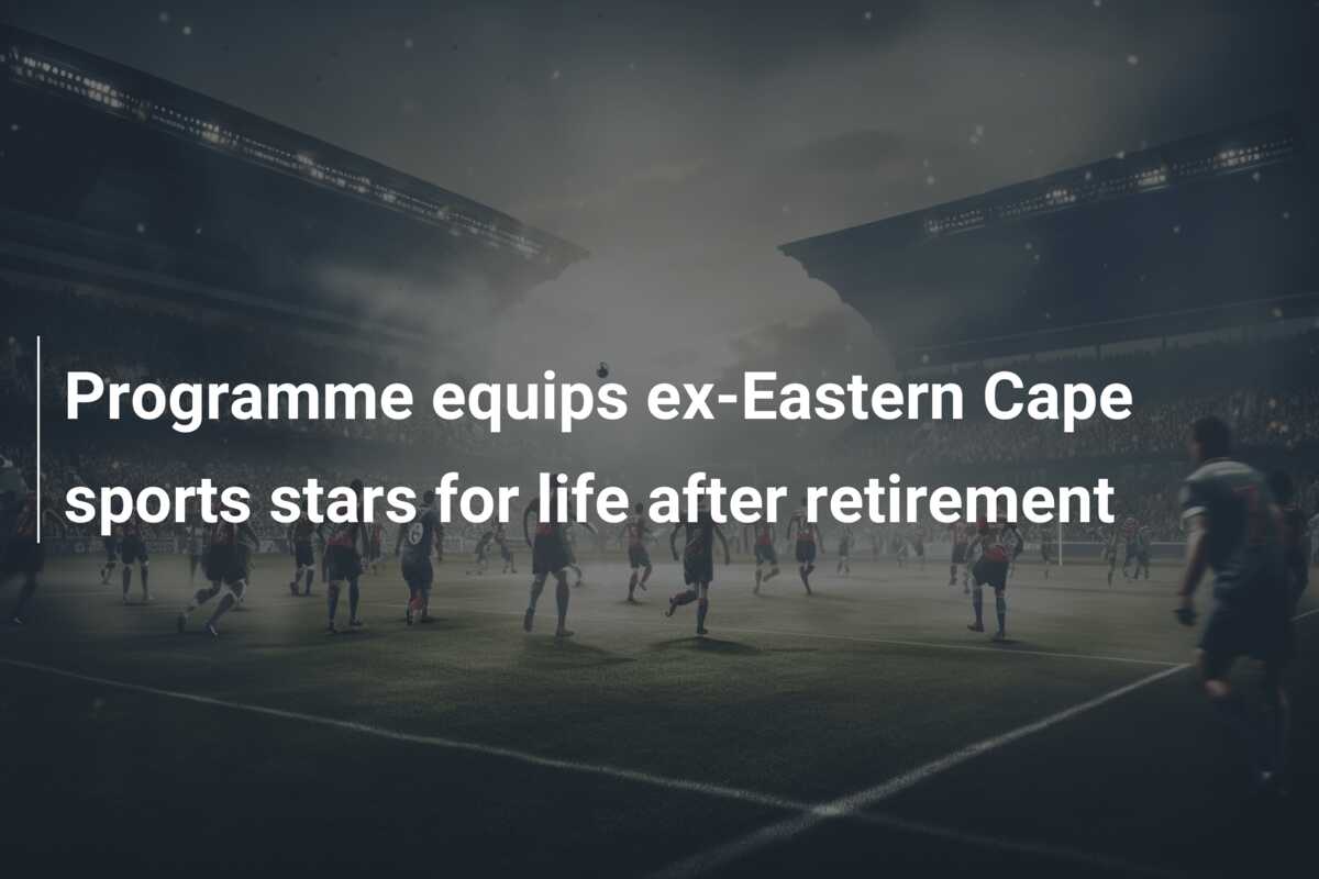 Programme equips ex-Eastern Cape sports stars for life after retirement