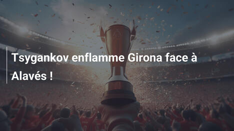 Tsygankov enflamme Girona face à Alavés !