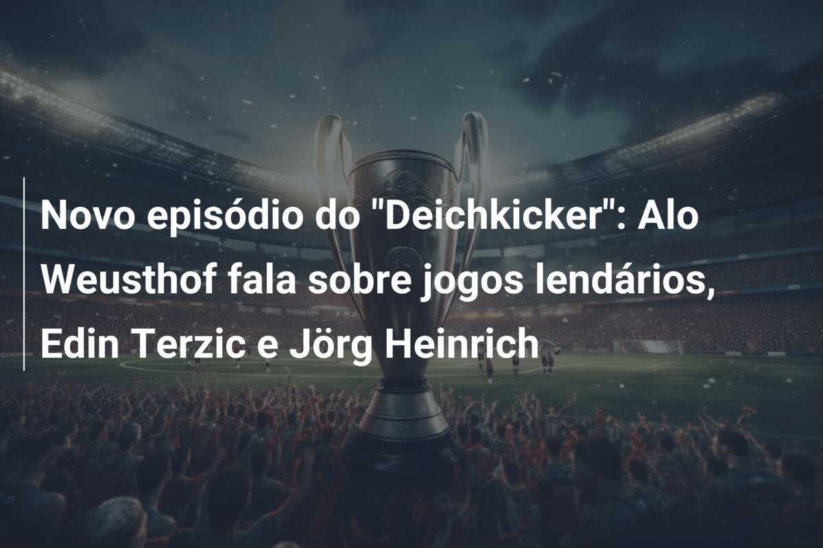 Novo episódio do "Deichkicker": Alo Weusthof fala sobre jogos lendários, Edin Terzic e Jörg Heinrich