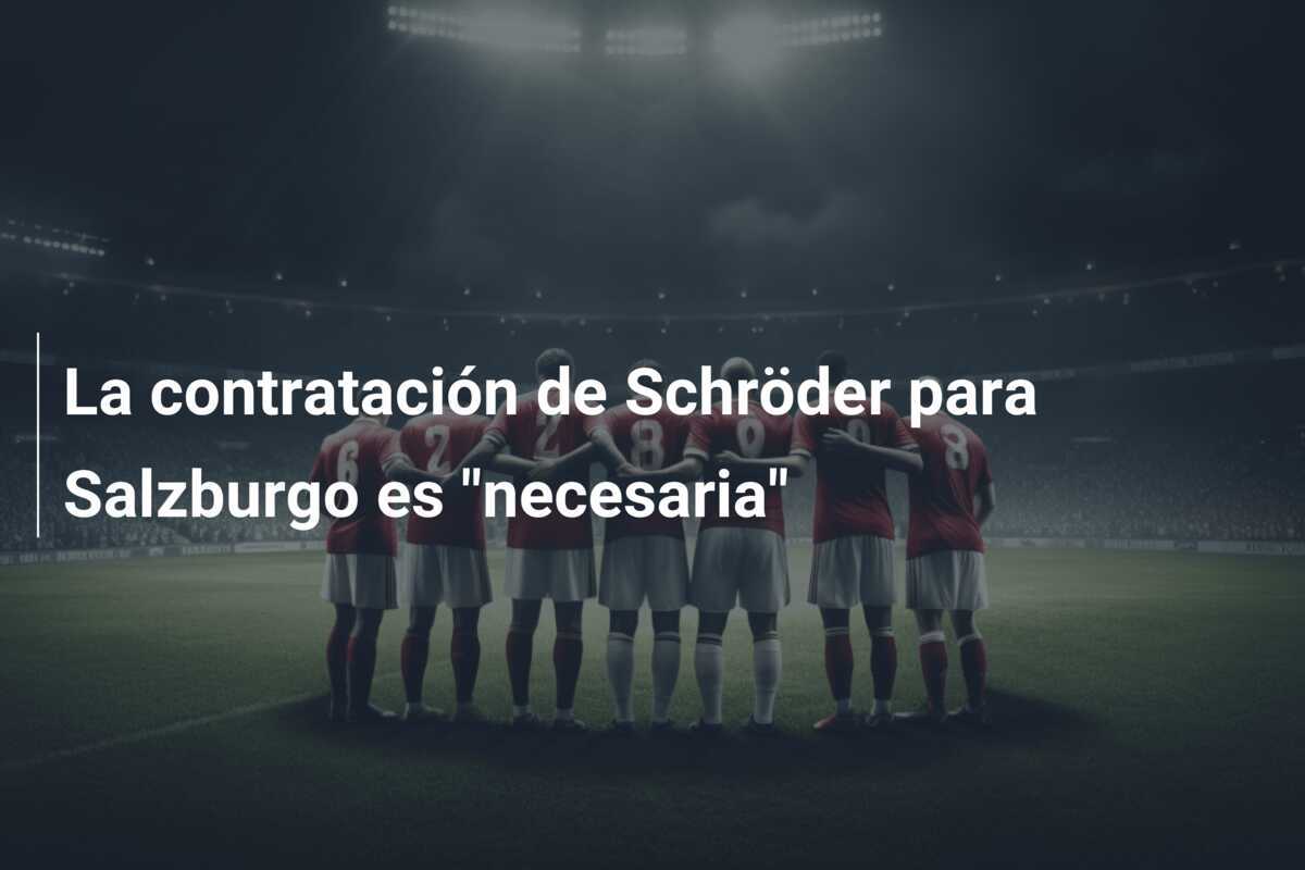 La contratación de Schröder para Salzburgo es "necesaria"