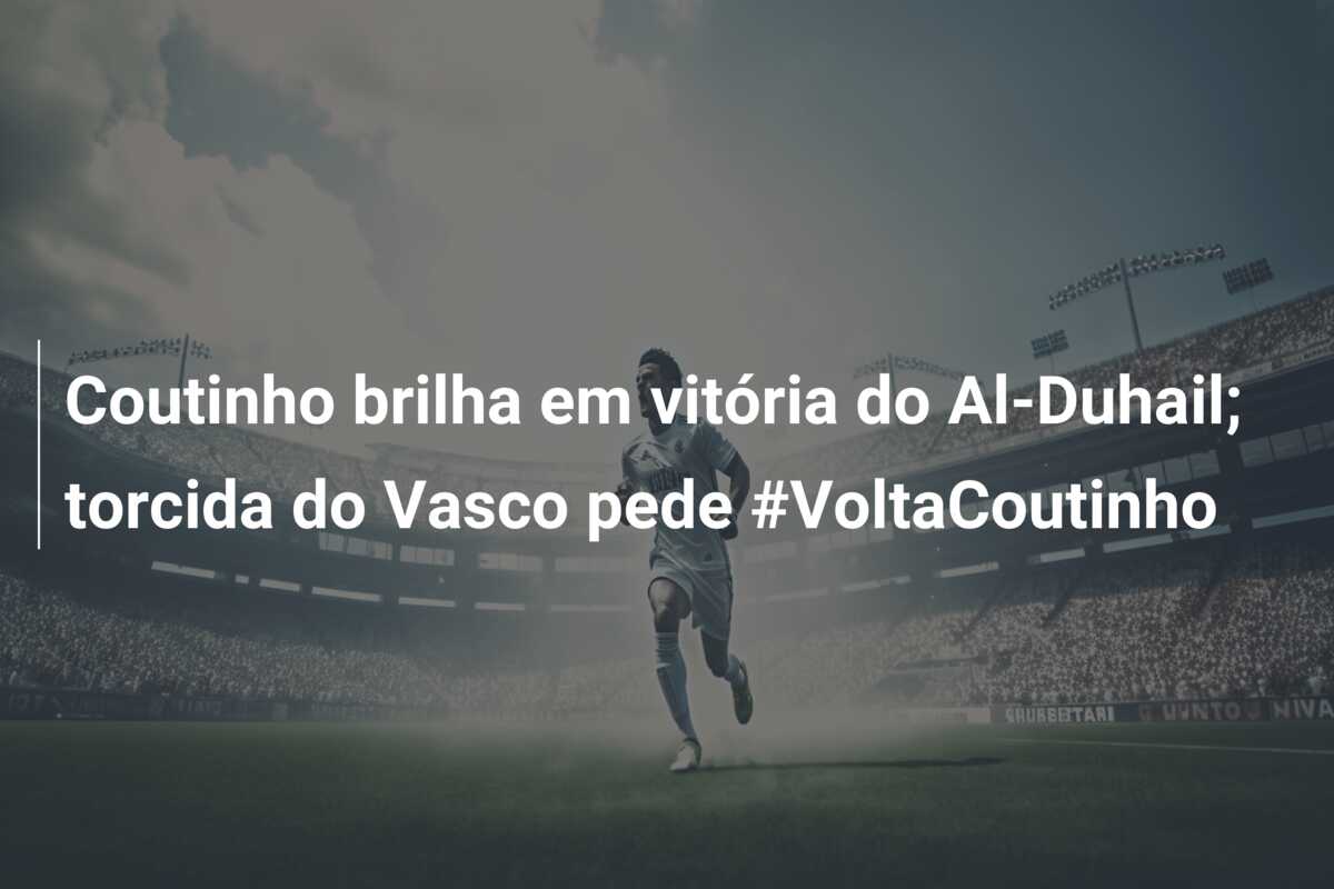 Coutinho brilha em vitória do Al-Duhail; torcida do Vasco pede #VoltaCoutinho