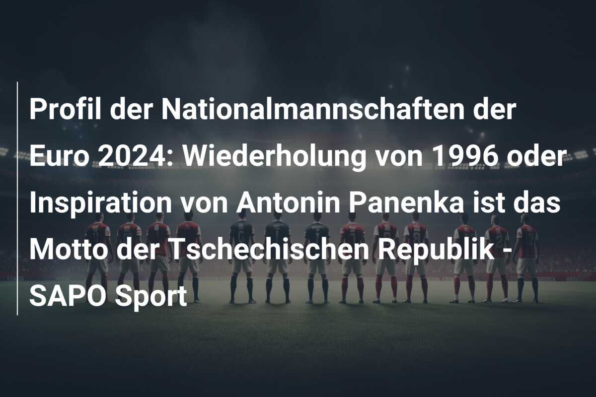 Profil der Nationalmannschaften der Euro 2024: Wiederholung von 1996 oder Inspiration von Antonin Panenka ist das Motto der Tschechischen Republik – SAPO Sport