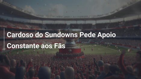 Cardoso do Sundowns Pede Apoio Constante aos Fãs