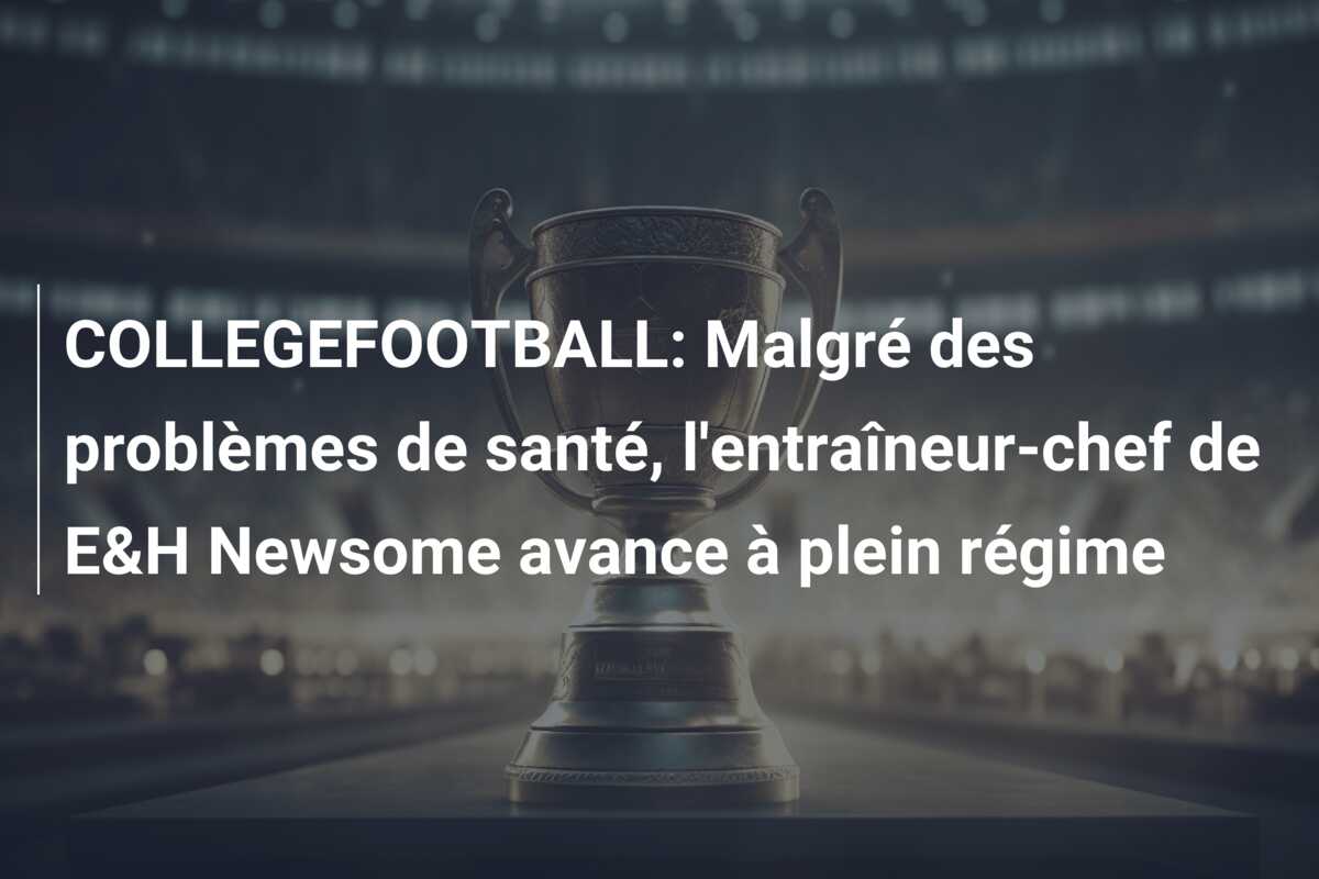 COLLEGEFOOTBALL: Malgré des problèmes de santé, l’entraîneur-chef de E&H Newsome avance à plein régime