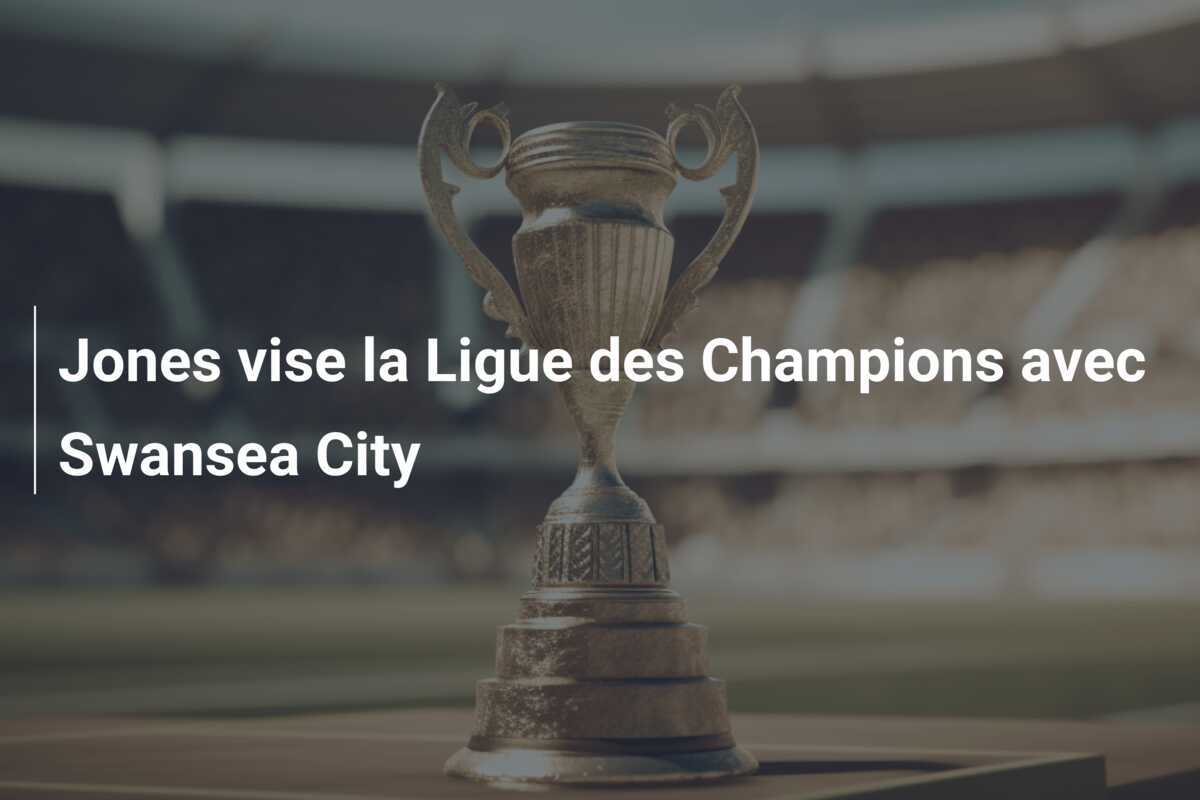 Jones vise la Ligue des Champions avec Swansea City