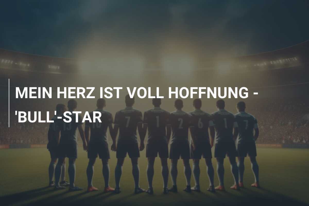 MEIN HERZ IST VOLL HOFFNUNG - 'BULL'-STAR