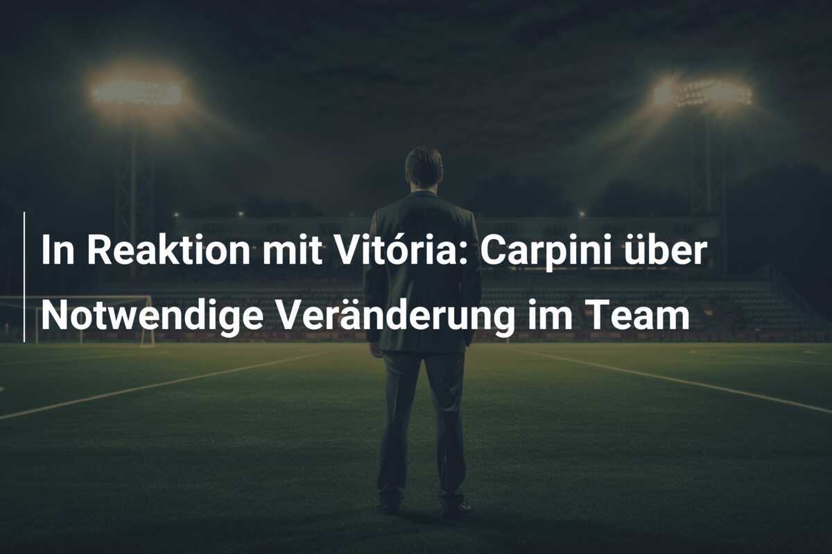 In Reaktion mit Vitória: Carpini über Notwendige Veränderung im Team