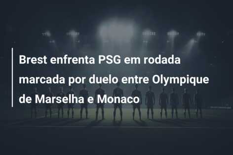 Brest enfrenta PSG em rodada marcada por duelo entre Olympique de Marselha e Monaco