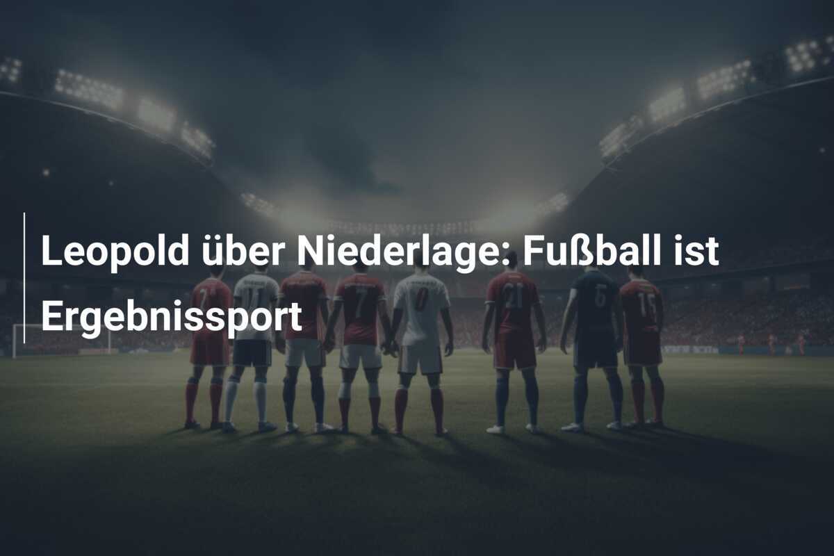 Leopold über Niederlage: Fußball ist Ergebnissport