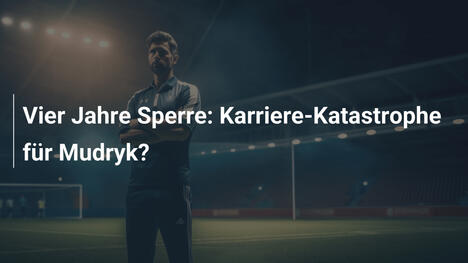 Vier Jahre Sperre: Karriere-Katastrophe für Mudryk?