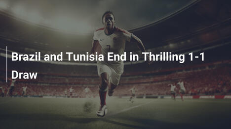 Brasile e Tunisia pareggiano in un emozionante 1-1